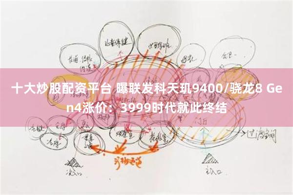 十大炒股配资平台 曝联发科天玑9400/骁龙8 Gen4涨价：3999时代就此终结