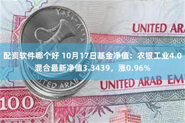 配资软件哪个好 10月17日基金净值：农银工业4.0混合最新净值3.3439，涨0.96%